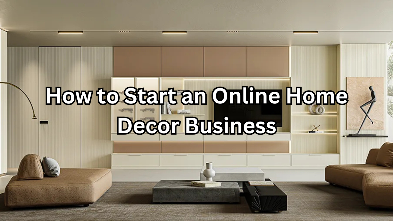 How to Start an Online Home Decor Business